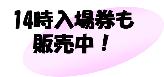14時入場券も販売中！